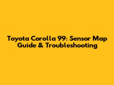 Toyota Corolla '99: Sensor Map Guide & Troubleshooting