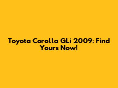 Toyota Corolla GLi 2009: Find Yours Now!