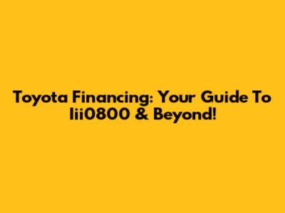 Toyota Financing: Your Guide To Iii0800 & Beyond!