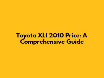 Toyota XLI 2010 Price: A Comprehensive Guide