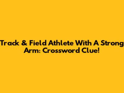 Track & Field Athlete With A Strong Arm: Crossword Clue!