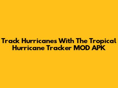 Track Hurricanes With The Tropical Hurricane Tracker MOD APK
