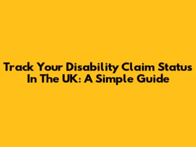 Track Your Disability Claim Status In The UK: A Simple Guide