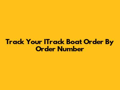 Track Your ITrack Boat Order By Order Number
