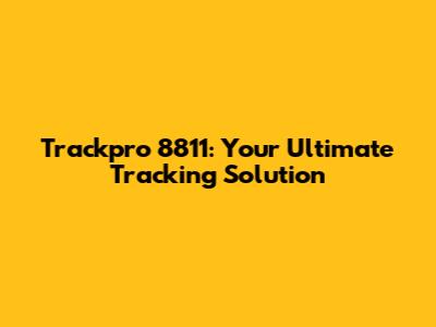 Trackpro 8811: Your Ultimate Tracking Solution