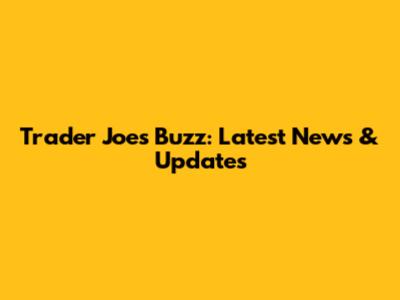 Trader Joe's Buzz: Latest News & Updates