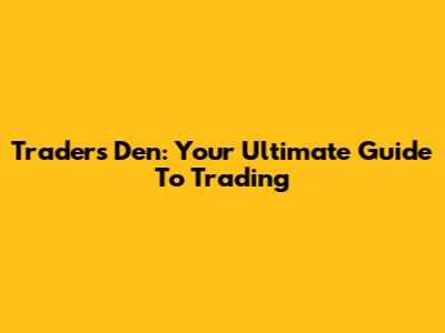 Traders Den: Your Ultimate Guide To Trading