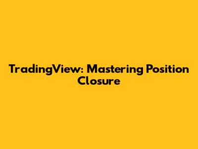 TradingView: Mastering Position Closure