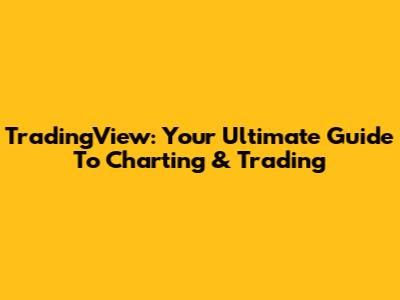TradingView: Your Ultimate Guide To Charting & Trading
