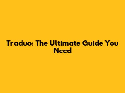 Traduo: The Ultimate Guide You Need