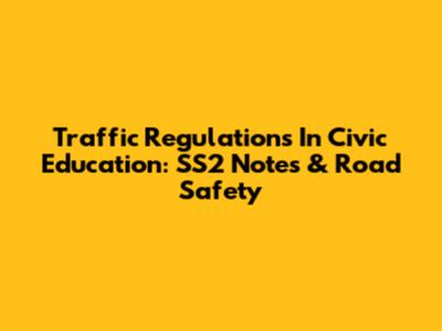 Traffic Regulations In Civic Education: SS2 Notes & Road Safety