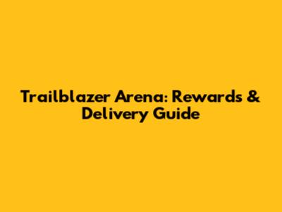 Trailblazer Arena: Rewards & Delivery Guide