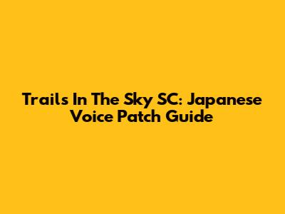 Trails In The Sky SC: Japanese Voice Patch Guide