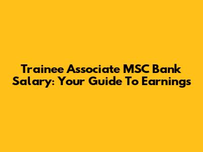 Trainee Associate MSC Bank Salary: Your Guide To Earnings