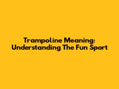 Trampoline Meaning: Understanding The Fun Sport