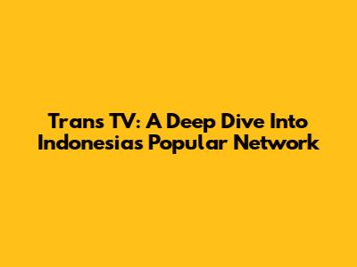 Trans TV: A Deep Dive Into Indonesia's Popular Network