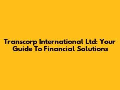 Transcorp International Ltd: Your Guide To Financial Solutions