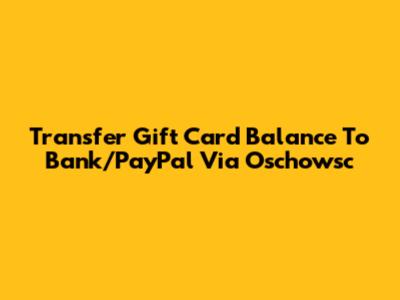 Transfer Gift Card Balance To Bank/PayPal Via Oschowsc