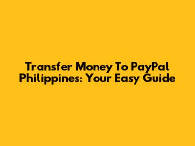 Transfer Money To PayPal Philippines: Your Easy Guide