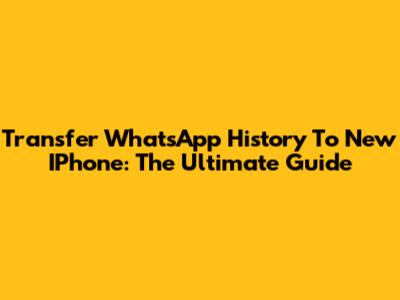 Transfer WhatsApp History To New IPhone: The Ultimate Guide