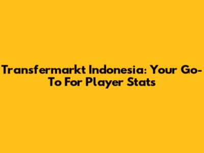 Transfermarkt Indonesia: Your Go-To For Player Stats