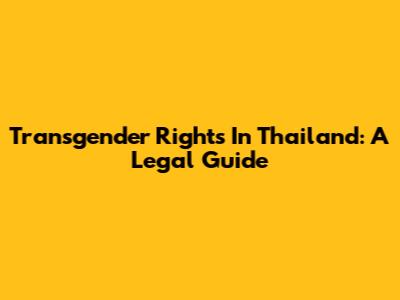 Transgender Rights In Thailand: A Legal Guide