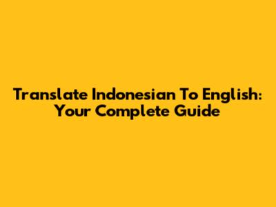 Translate Indonesian To English: Your Complete Guide
