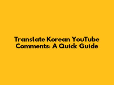 Translate Korean YouTube Comments: A Quick Guide