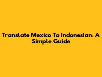 Translate Mexico To Indonesian: A Simple Guide
