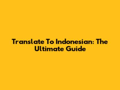 Translate To Indonesian: The Ultimate Guide
