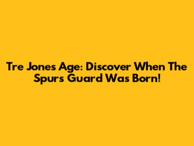 Tre Jones Age: Discover When The Spurs Guard Was Born!