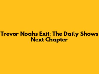 Trevor Noah's Exit: The Daily Show's Next Chapter