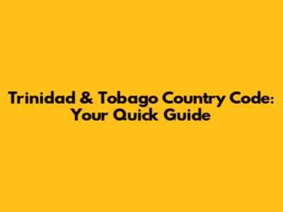 Trinidad & Tobago Country Code: Your Quick Guide