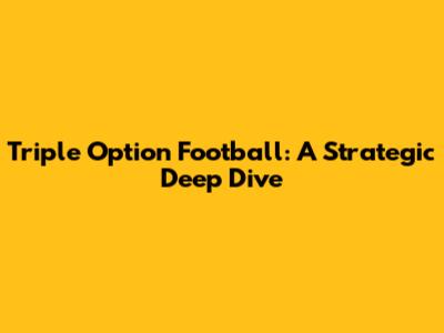 Triple Option Football: A Strategic Deep Dive