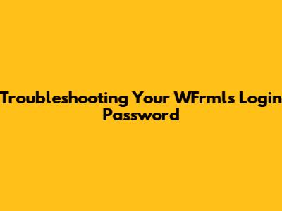 Troubleshooting Your WFrmls Login Password