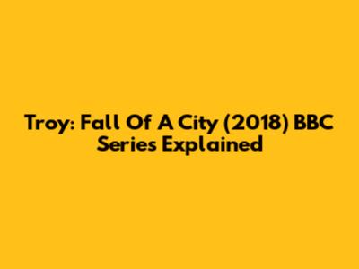 Troy: Fall Of A City (2018) BBC Series Explained