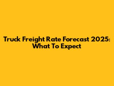 Truck Freight Rate Forecast 2025: What To Expect