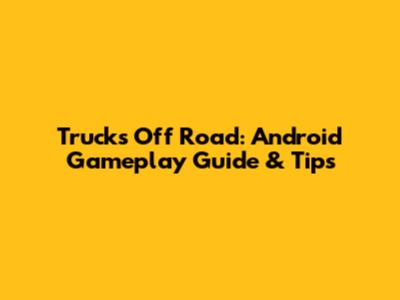 Trucks Off Road: Android Gameplay Guide & Tips