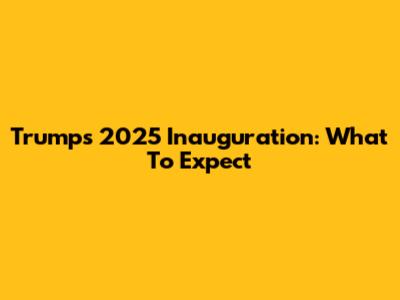 Trump's 2025 Inauguration: What To Expect