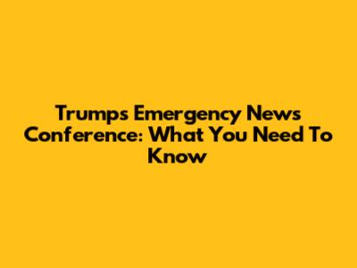 Trump's Emergency News Conference: What You Need To Know