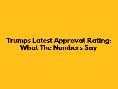 Trump's Latest Approval Rating: What The Numbers Say