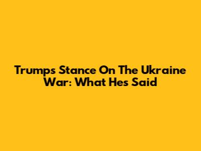 Trump's Stance On The Ukraine War: What He's Said