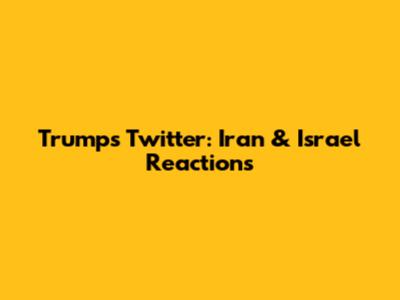 Trump's Twitter: Iran & Israel Reactions
