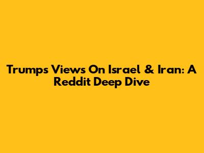 Trump's Views On Israel & Iran: A Reddit Deep Dive