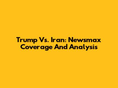 Trump Vs. Iran: Newsmax Coverage And Analysis
