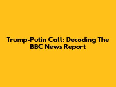 Trump-Putin Call: Decoding The BBC News Report
