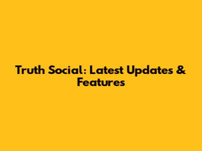 Truth Social: Latest Updates & Features