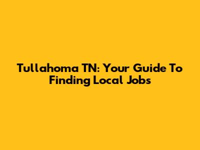 Tullahoma TN: Your Guide To Finding Local Jobs