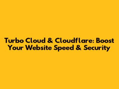 Turbo Cloud & Cloudflare: Boost Your Website Speed & Security