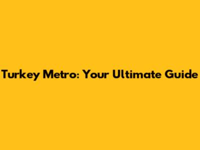 Turkey Metro: Your Ultimate Guide